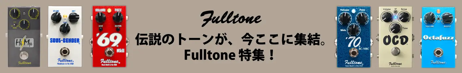 伝説のトーンが今ここに集結。Fulltone 特集！ 