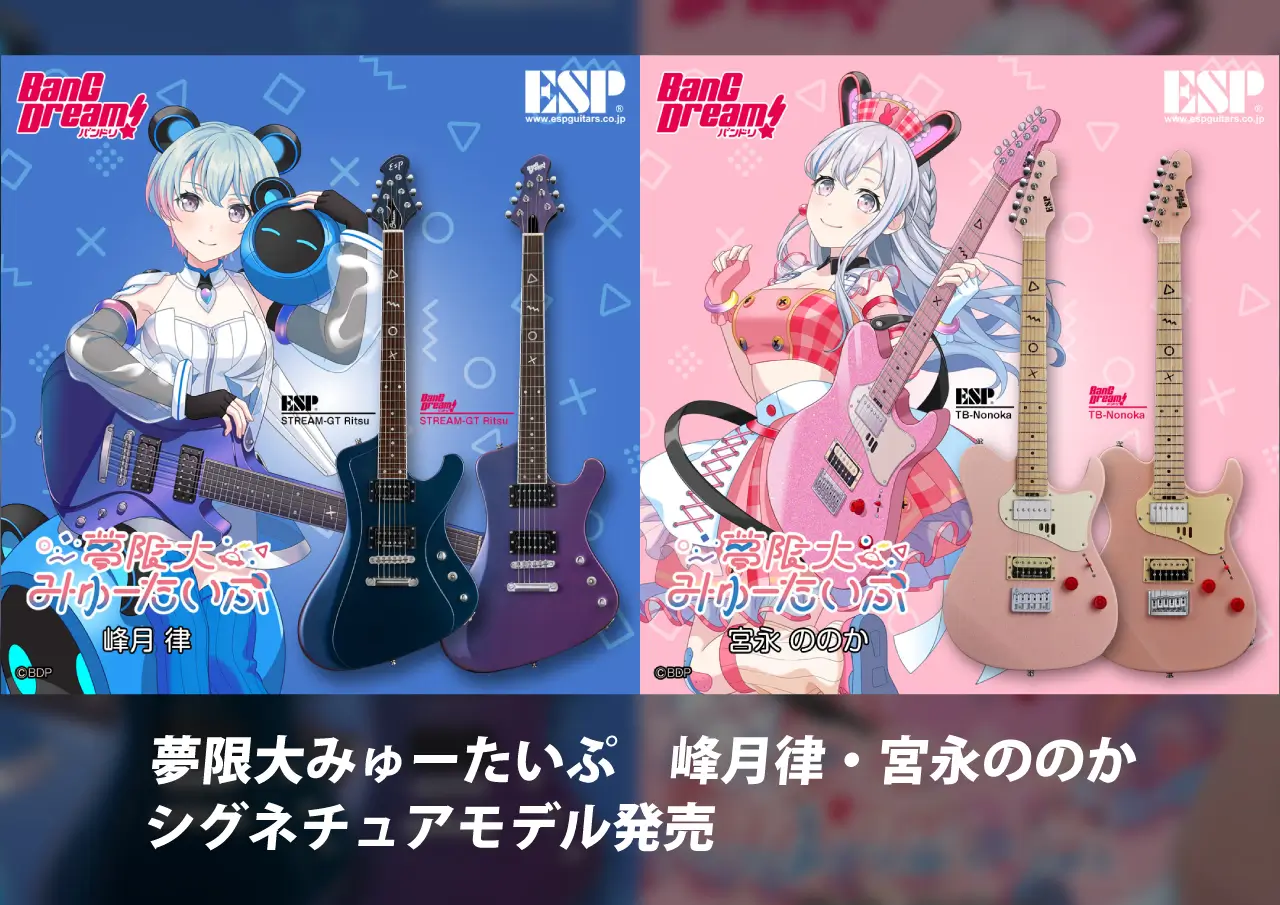夢限大みゅーたいぷ　峰月律・宮永ののか　シグネチュアモデル発売 ESPから、夢限大みゅーたいぷの峰月律と宮永ののかが使用するギターと、ロゴ入りストラップ、クリーニングクロス、ピックが発売。