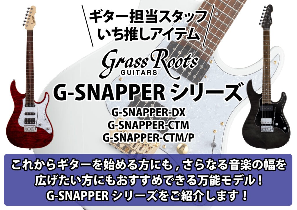 ギター担当スタッフのいち推しアイテム｜GrassRoots G-SNAPPERシリーズ これからギターを始める方にも、さらなる音楽の幅を広げたい方にもおすすめできる万能モデル！G-SNAPPERシリーズをご紹介いたします！