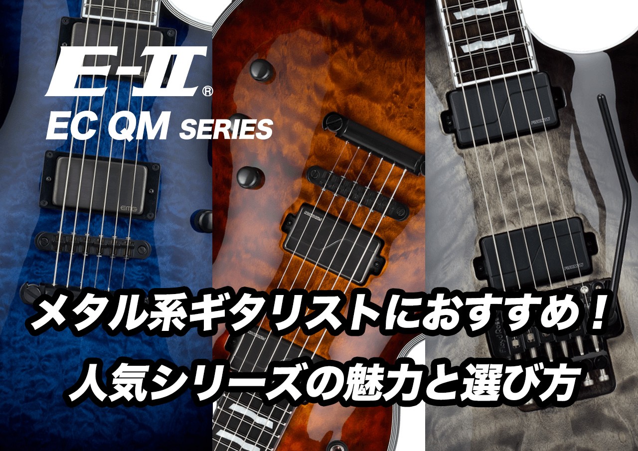 メタル系ギタリストにおすすめ！ 人気のE-II EC QM シリーズの魅力と選び方